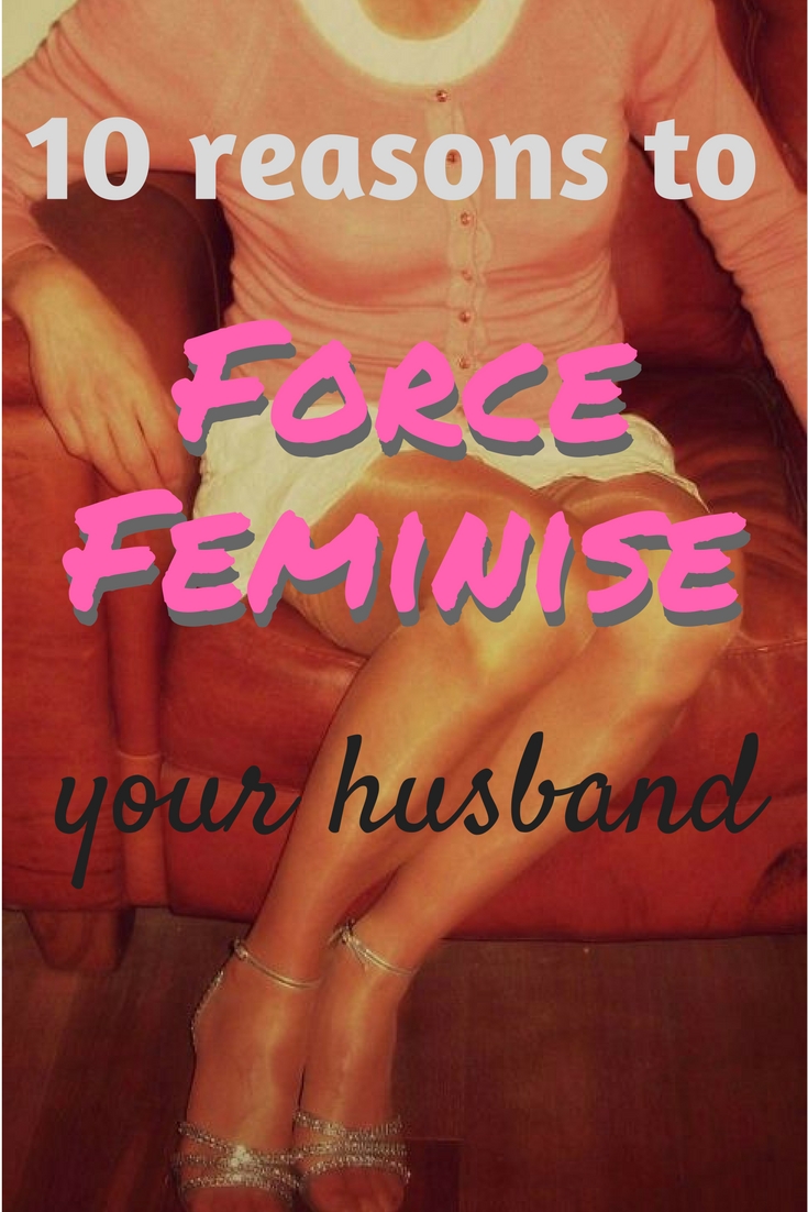 10 Reasons to Feminise your Husband Ladiesontop by Lady Alexa